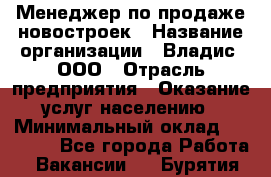 Менеджер по продаже новостроек › Название организации ­ Владис, ООО › Отрасль предприятия ­ Оказание услуг населению › Минимальный оклад ­ 35 000 - Все города Работа » Вакансии   . Бурятия респ.